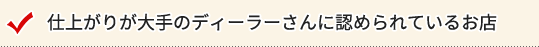 仕上がりが大手のディーラーさんに認められているお店